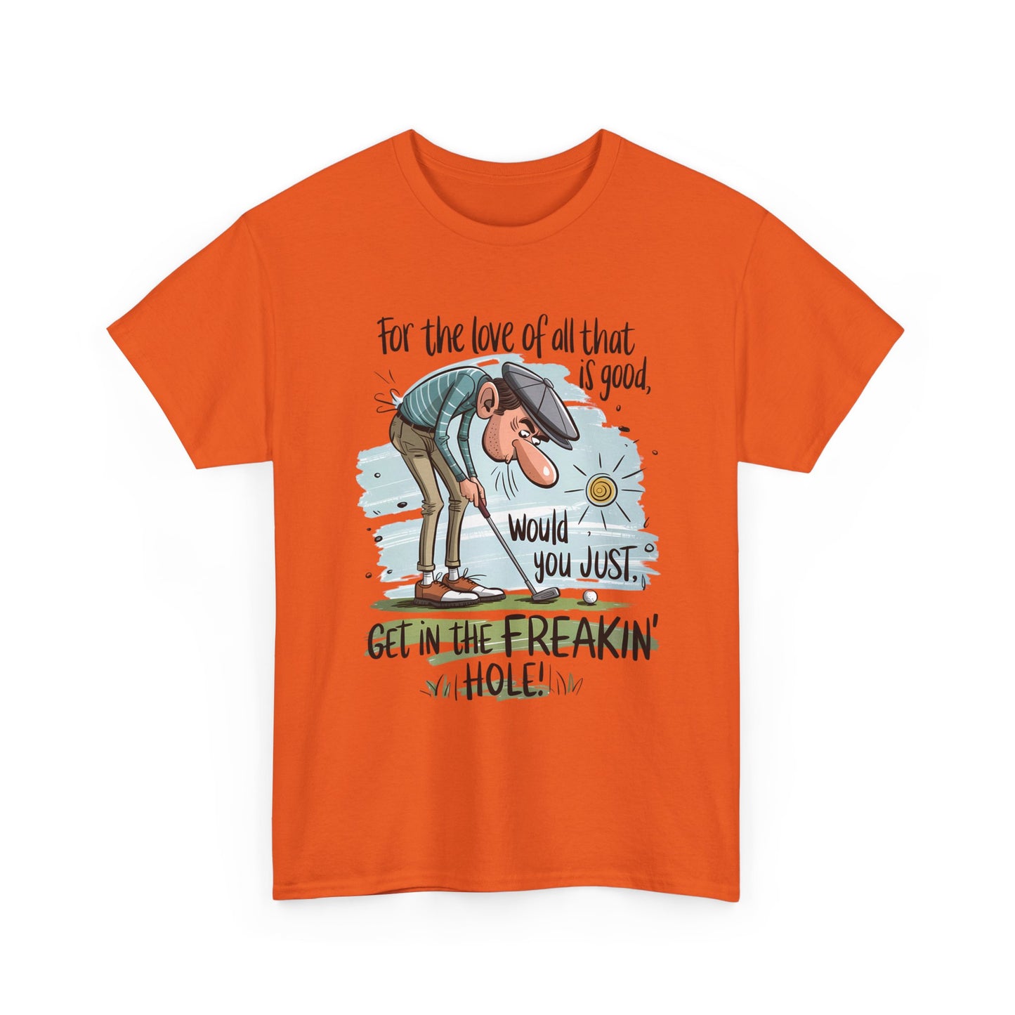 Funny Golf T-Shirt — "For the love of all that is good, would you just get in the freakin' hole"