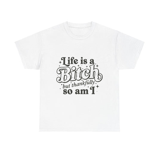 Graphic Tee - "Life is a Bitch but thankfully so am I" Statement Shirt