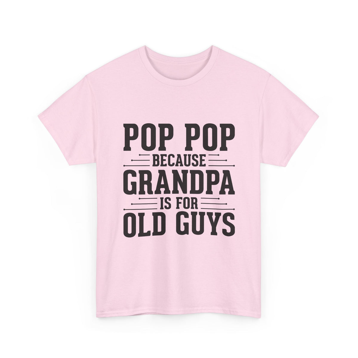Pop Pop Tee — "Pop Pop Because Grandpa Is For Old Guys" Funny Grandpa Father's Day Shirt