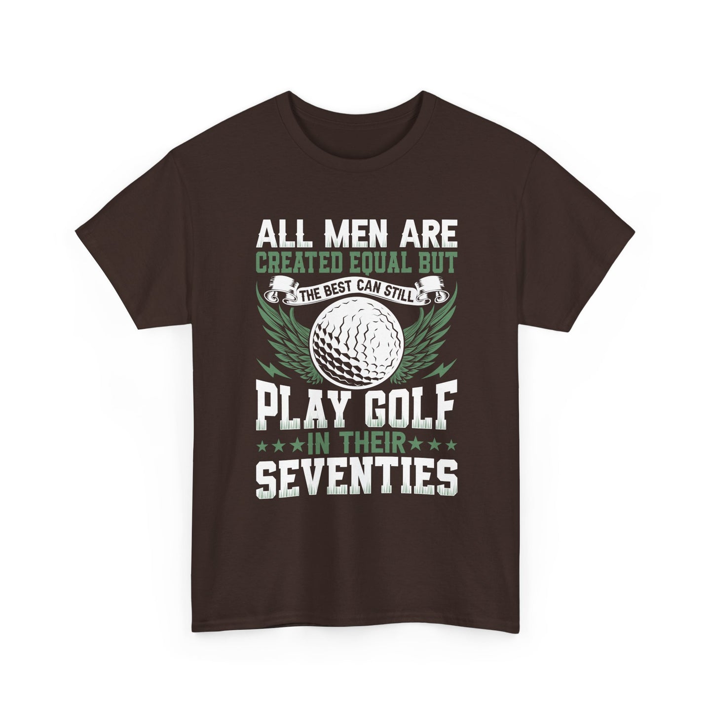 Golf T-Shirt — "All Men Are Created Equal But The Best Can Still Play Golf In Their Seventies"