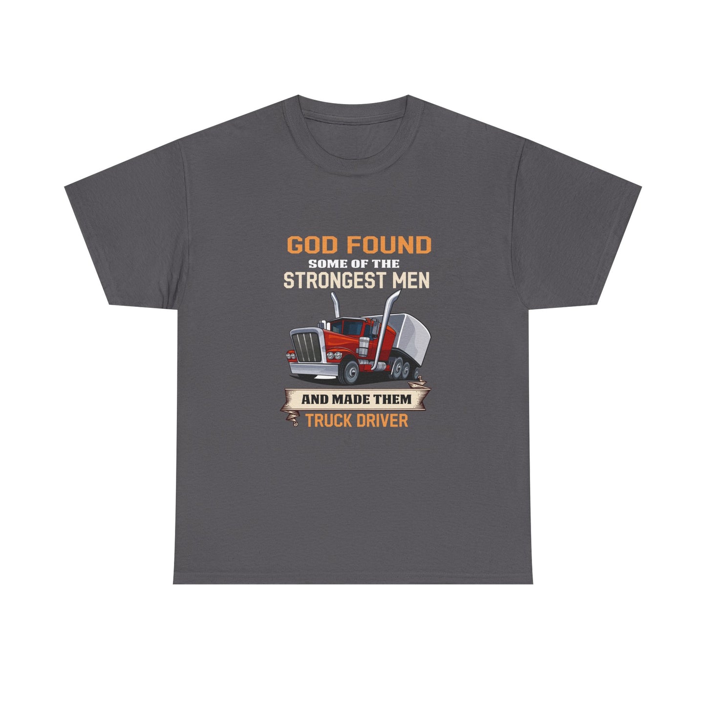 Truck Driver T-Shirt — "God Found Some of the Strongest Men and Made Them Truck Driver"