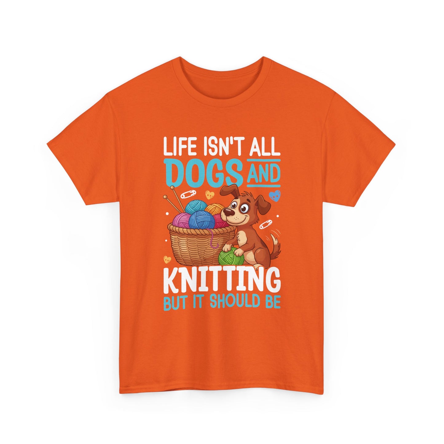 Life Isn't All Dogs and Knitting Tee