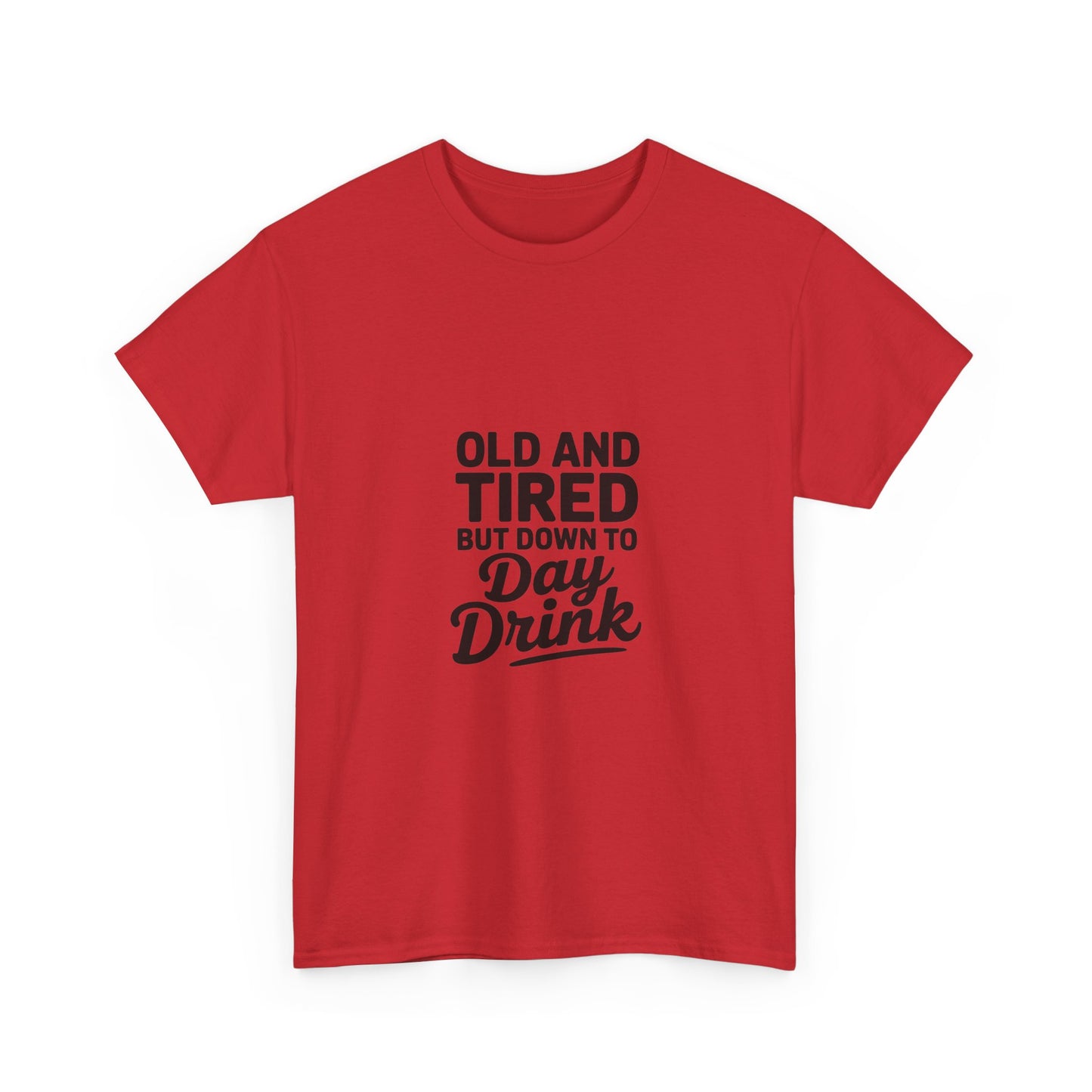 T-Shirt — "Old and Tired But Down to Day Drink" Graphic Tee