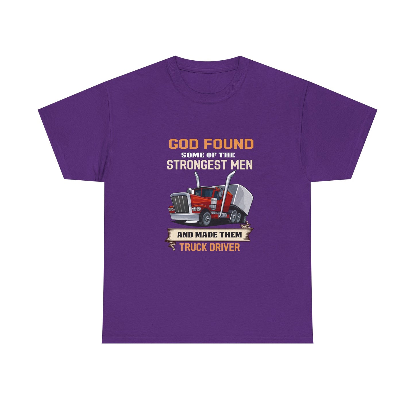 Truck Driver T-Shirt — "God Found Some of the Strongest Men and Made Them Truck Driver"