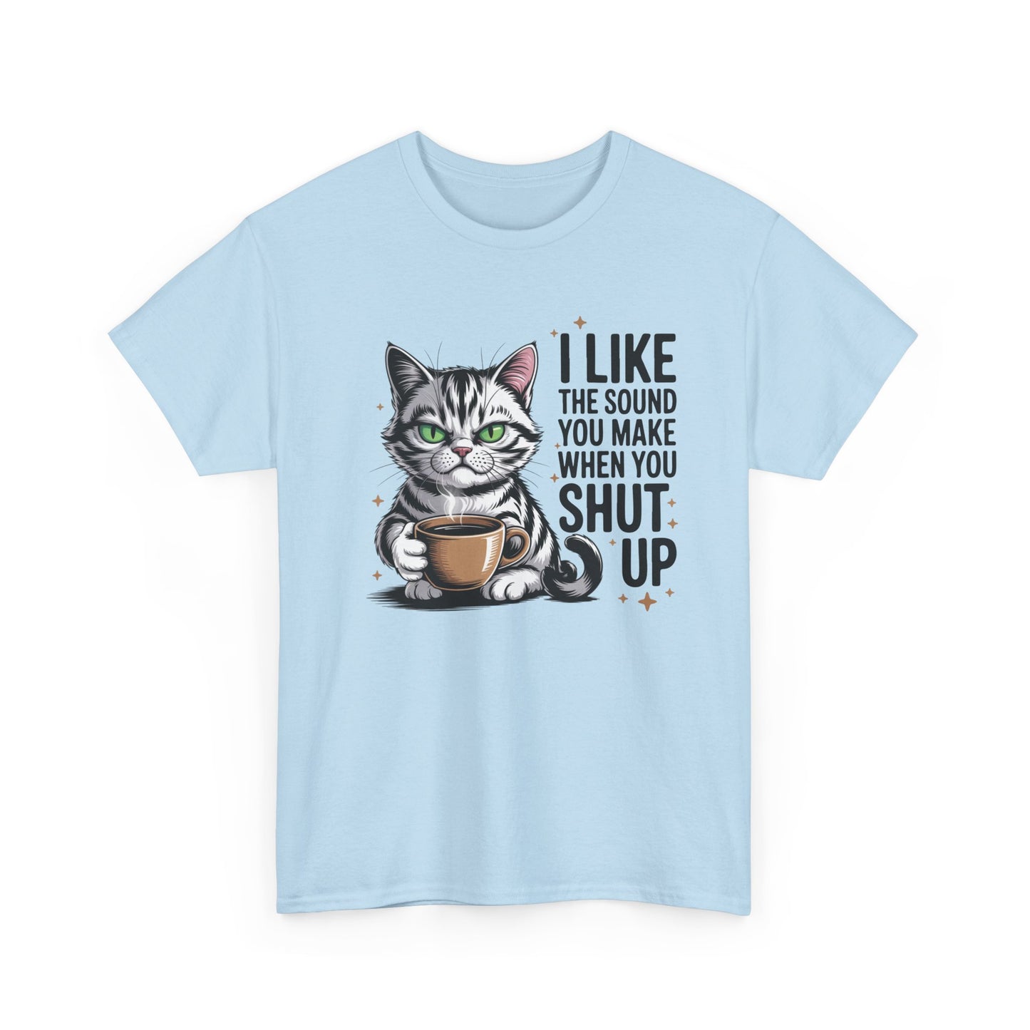 Funny Cat Tee - "I Like The Sound You Make When You Shut Up" Graphic Shirt