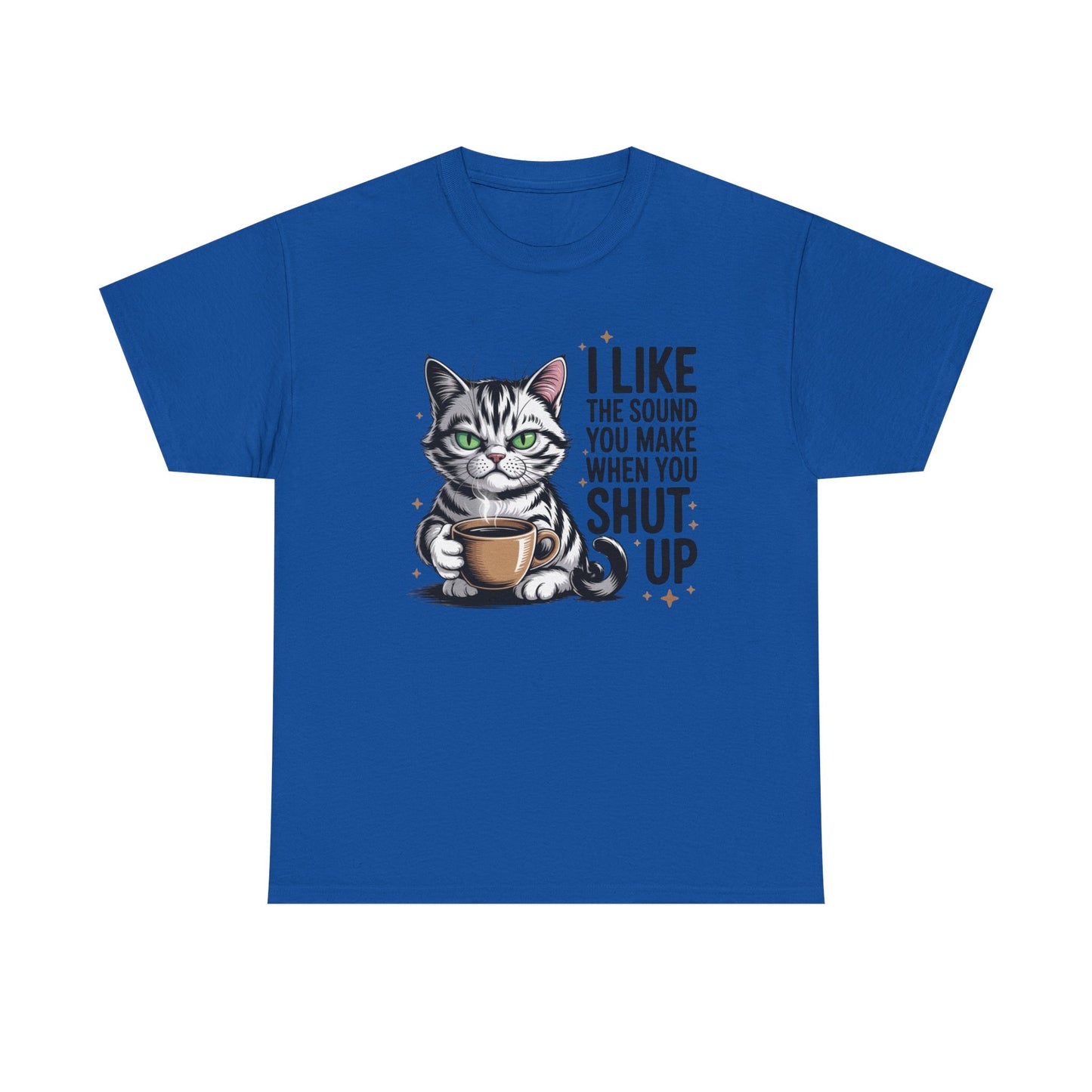 Funny Cat Tee - "I Like The Sound You Make When You Shut Up" Graphic Shirt