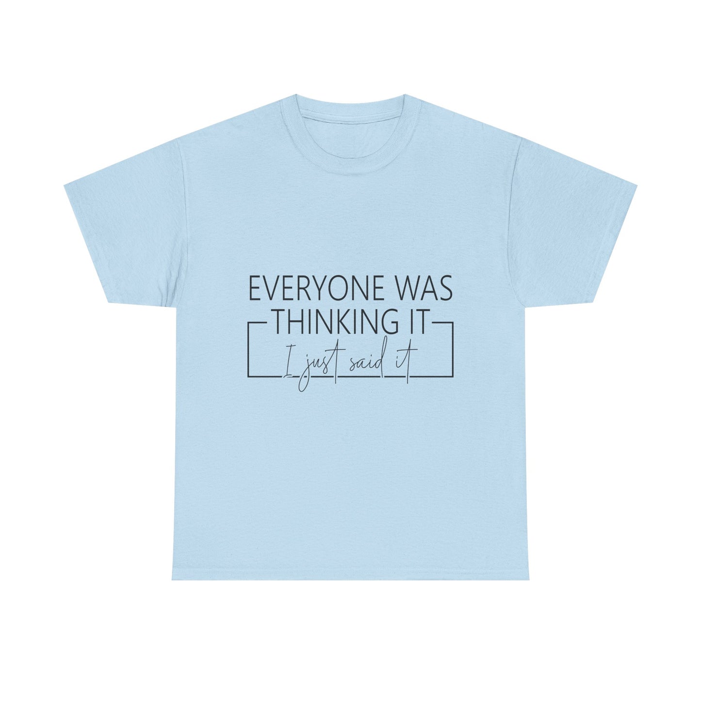 T-Shirt — "Everyone Was Thinking It, I Just Said It" Minimalist Graphic Tee