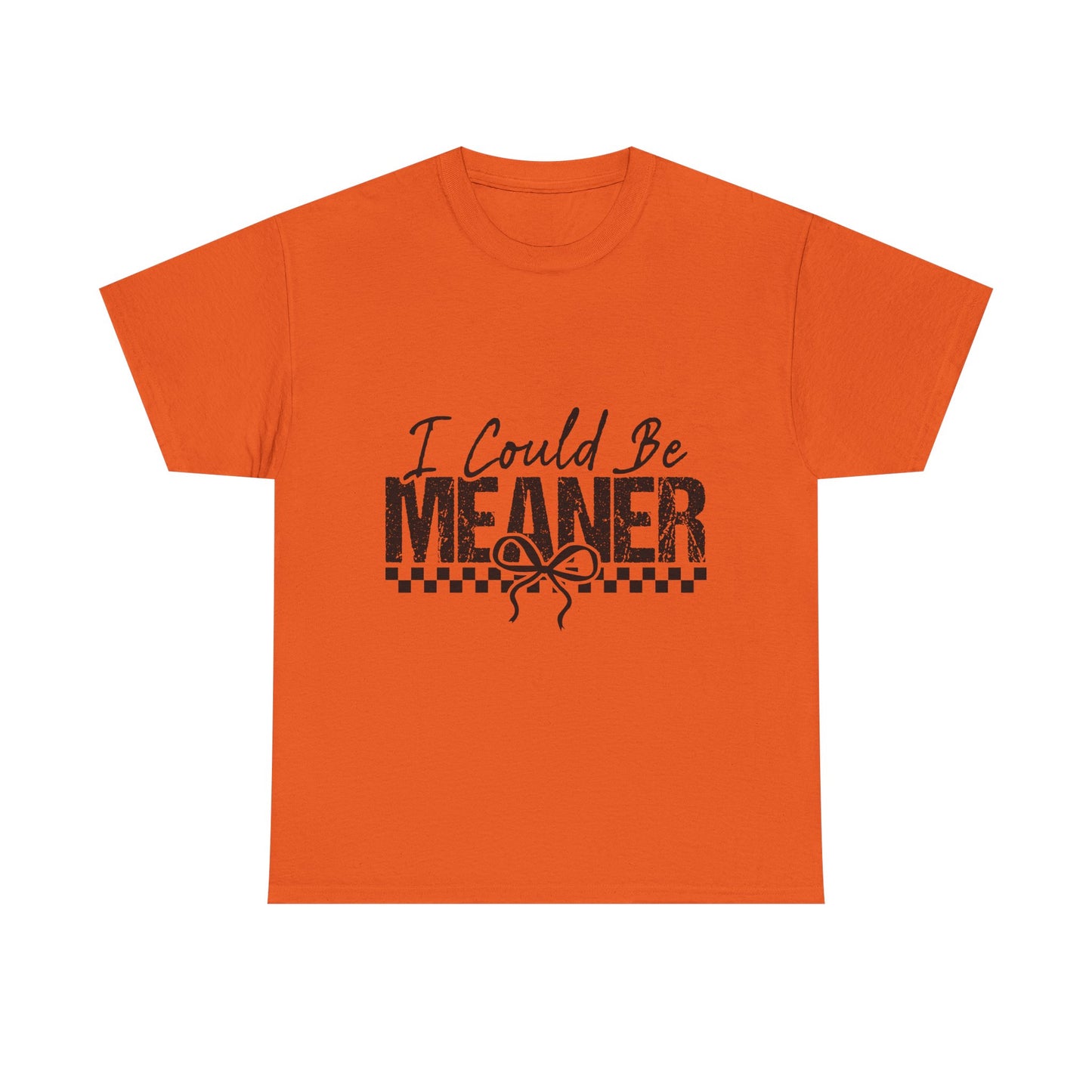 I Could Be Meaner T-Shirt — Funny Sarcastic Graphic Tee