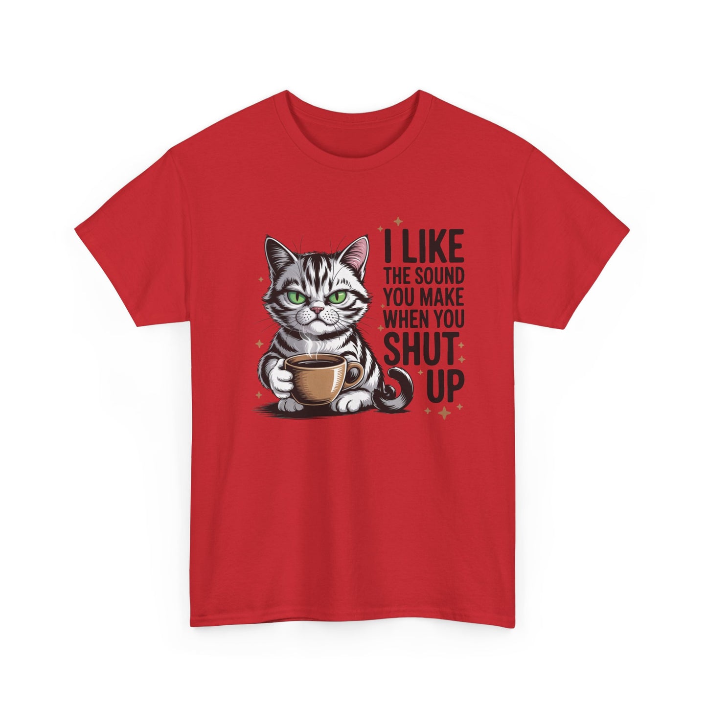 Funny Cat Tee - "I Like The Sound You Make When You Shut Up" Graphic Shirt