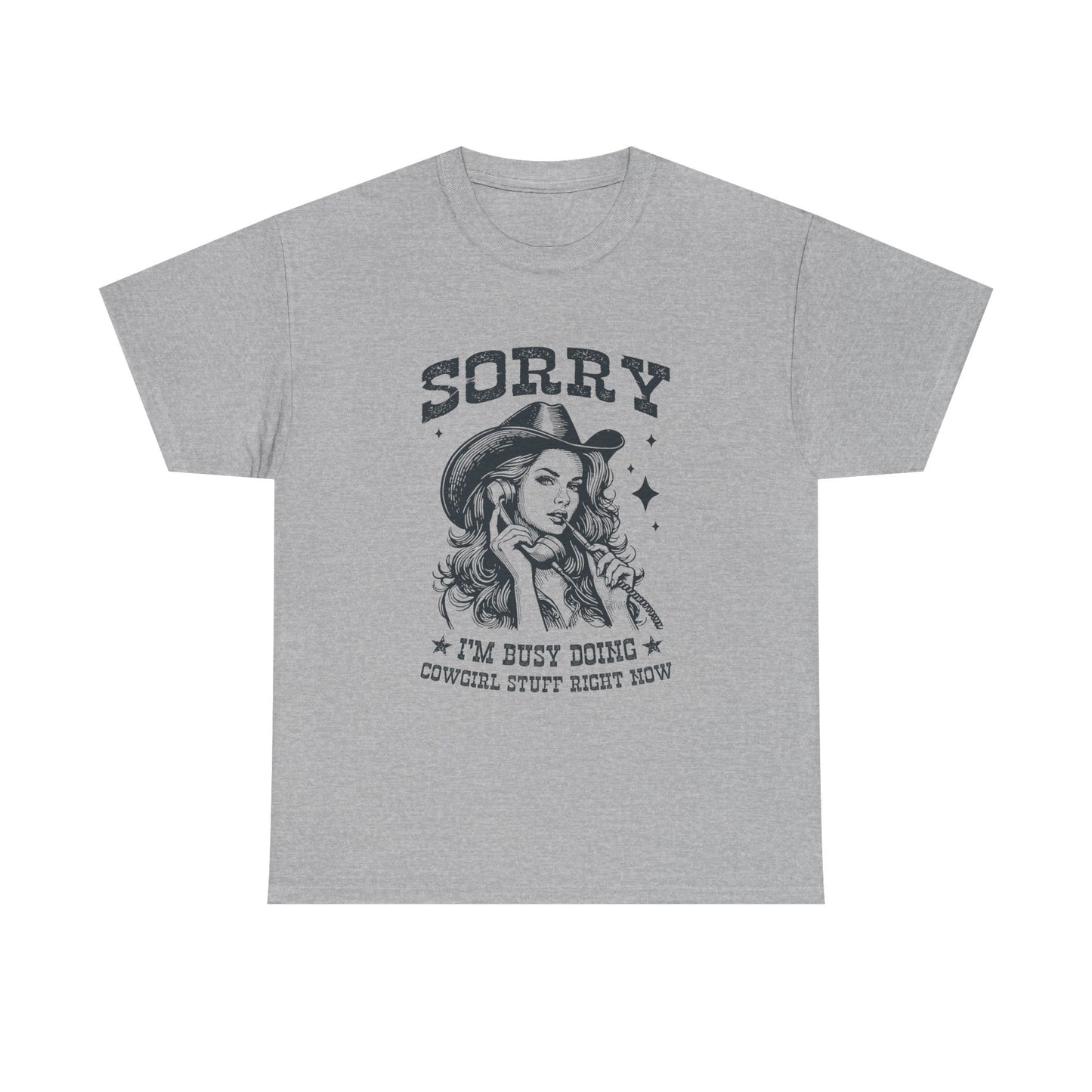Cowgirl Sorry Tee — "Sorry I’m Busy Doing Cowgirl Stuff Right Now" Graphic T-Shirt