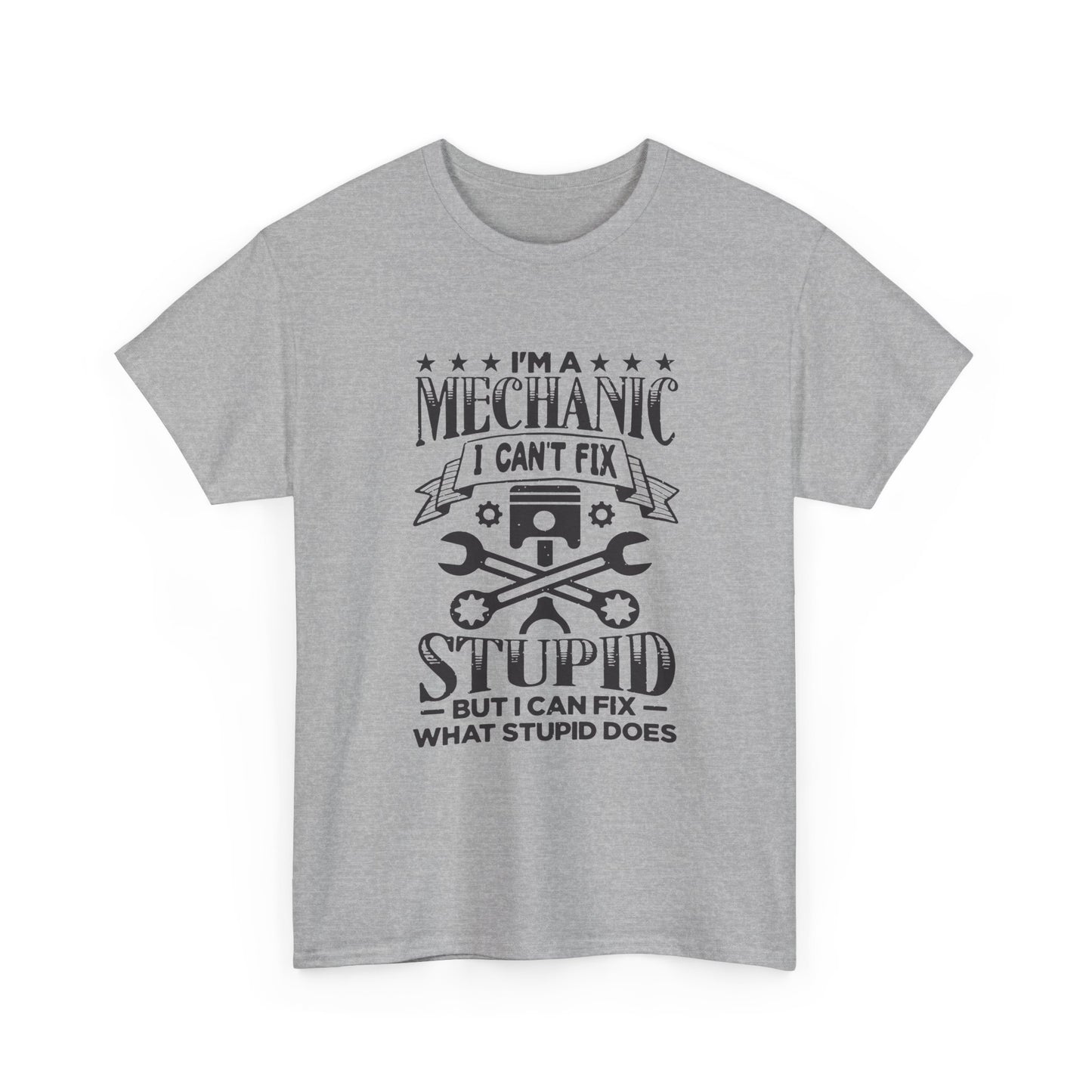 Mechanic T-Shirt - "I Can't Fix Stupid But I Can Fix What Stupid Does" Funny Auto Repair Tee