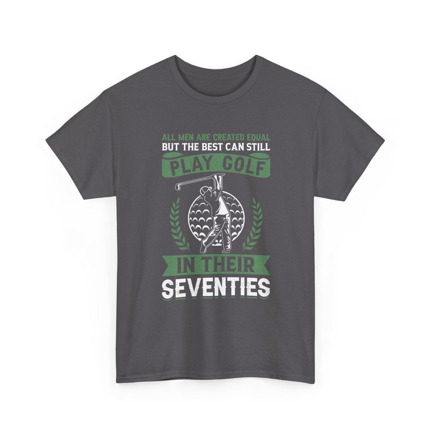 Golf Shirt - "All Men Are Created Equal But The Best Can Still Play Golf In Their Seventies" Tee