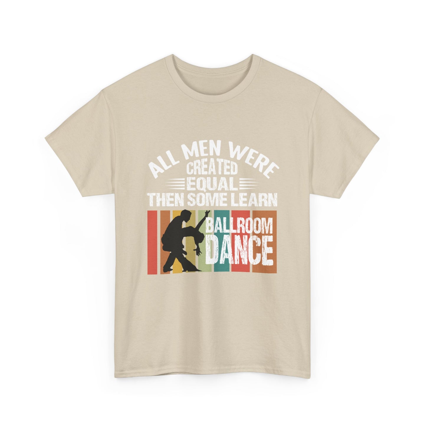 Ballroom Dance T-Shirt — "All Men Were Created Equal Then Some Learn Ballroom Dance" Vintage Design