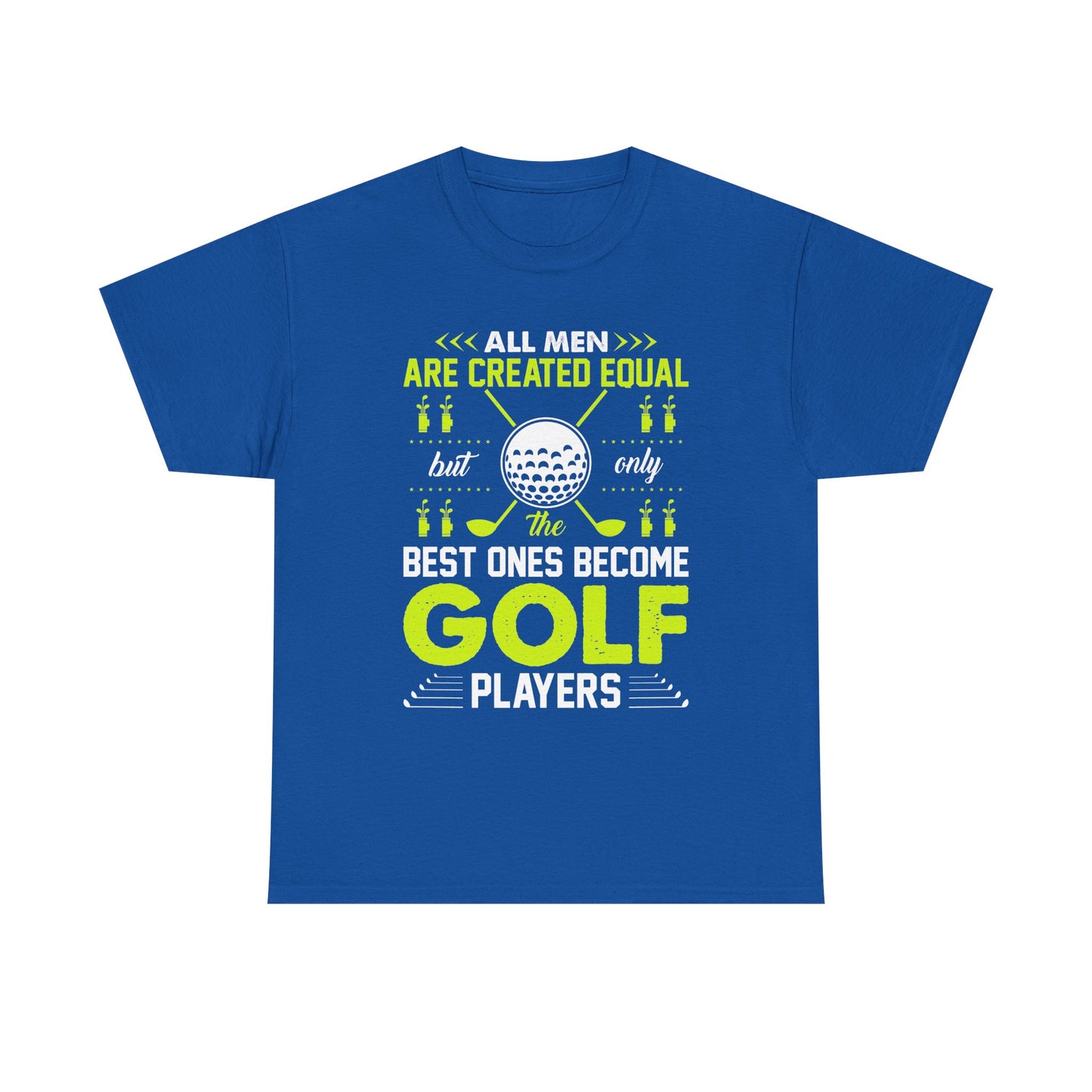 Golf Players T-Shirt – "All Men Are Created Equal But Only The Best Ones Become Golf Players" Sports Tee