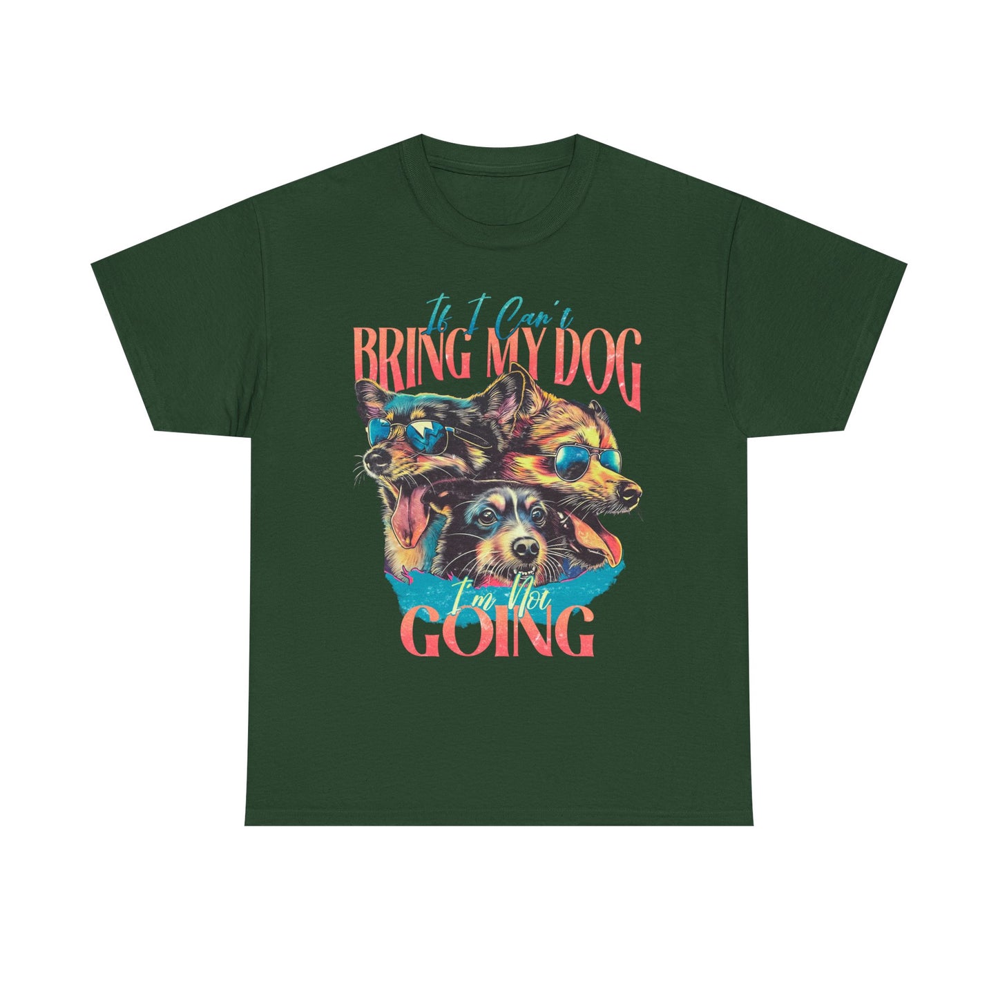 Bring My Dog Tee — Funny Dog Lover T-Shirt ("If I Can't Bring My Dog I'm Not Going")