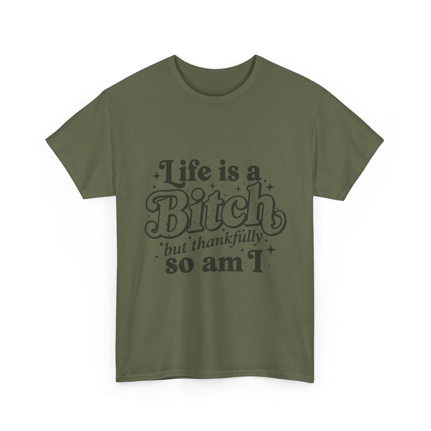Graphic Tee - "Life is a Bitch but thankfully so am I" Statement Shirt