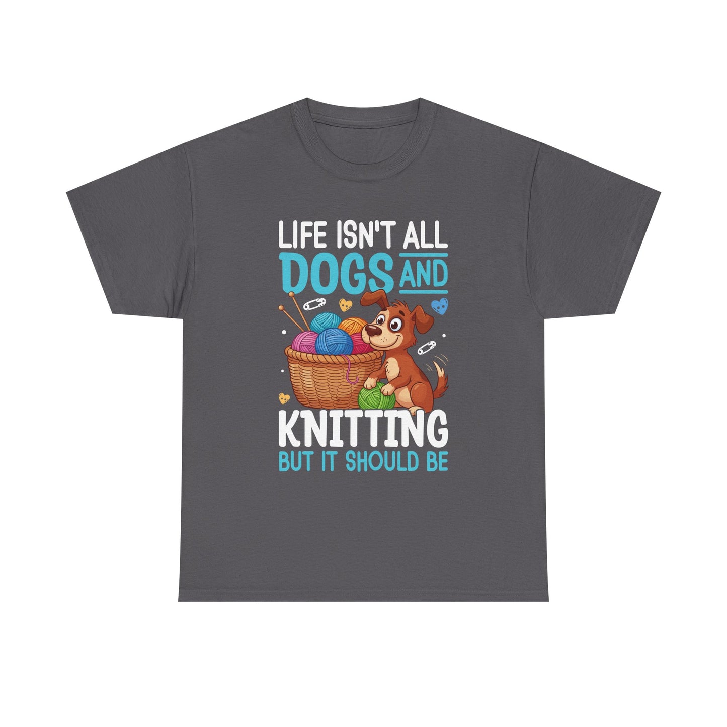 Life Isn't All Dogs and Knitting Tee