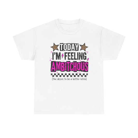 Feeling Ambitious Tee — "Today I'm Feeling Ambitious" Graphic T‑Shirt