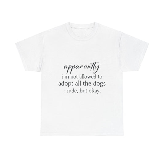 Dog Lover T‑Shirt – "apparently i’m not allowed to adopt all the dogs" Funny Rescue Tee