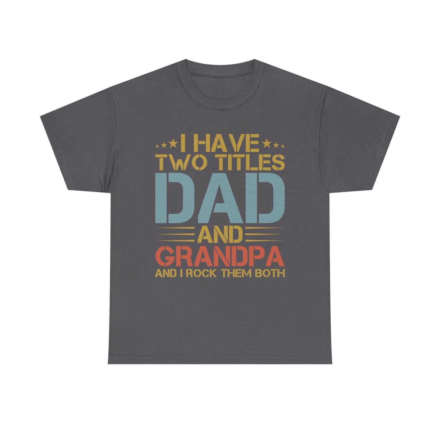 Dad and Grandpa T-Shirt – "I Have Two Titles: Dad and Grandpa and I Rock Them Both" Father's Day Gift