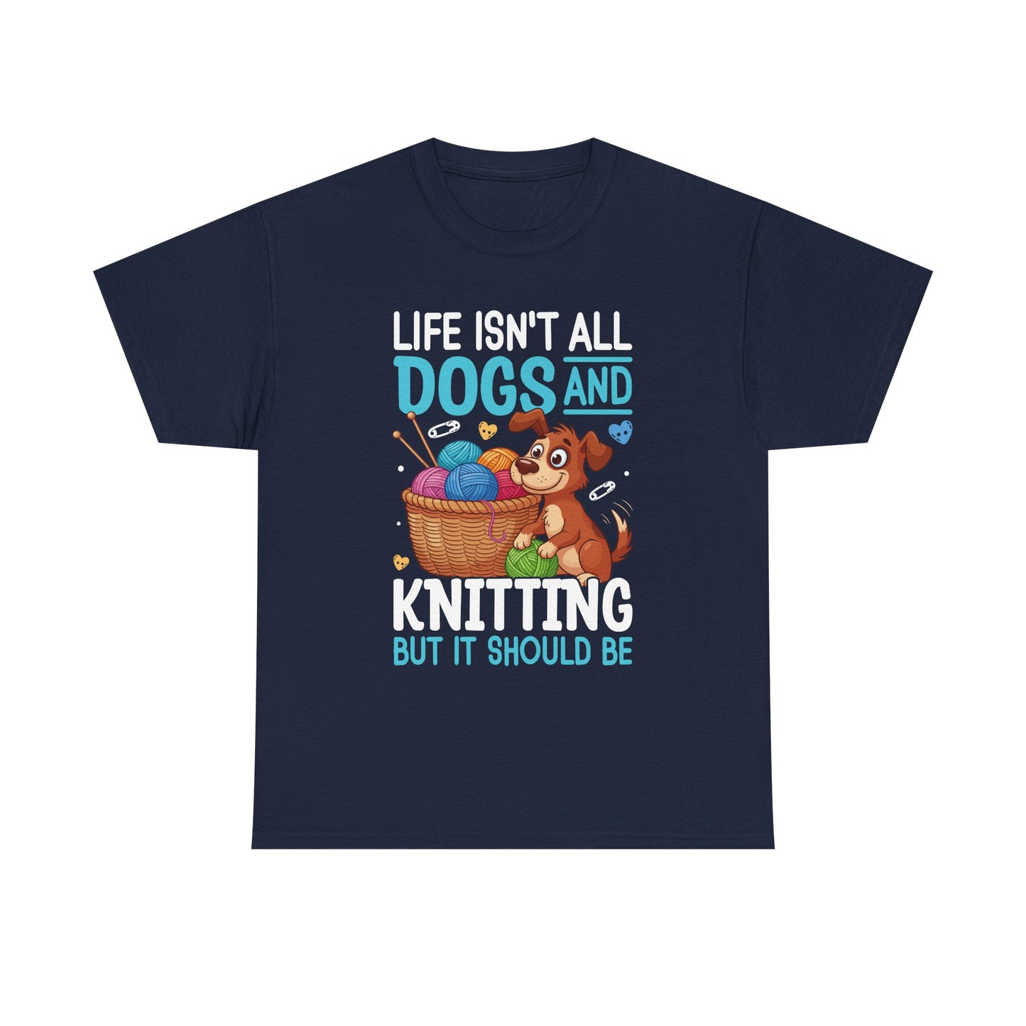 Life Isn't All Dogs and Knitting Tee