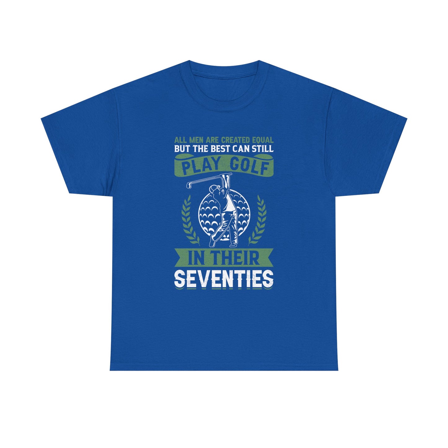 Golf Shirt - "All Men Are Created Equal But The Best Can Still Play Golf In Their Seventies" Tee