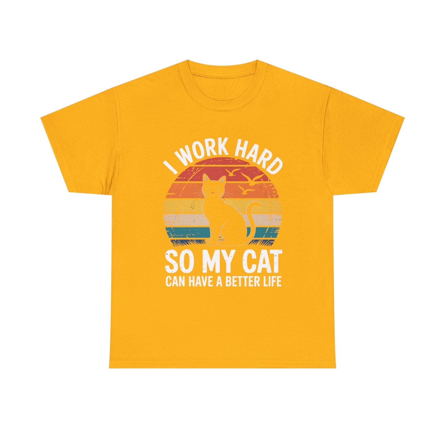 I Work Hard So My Cat Can Have a Better Life T-Shirt