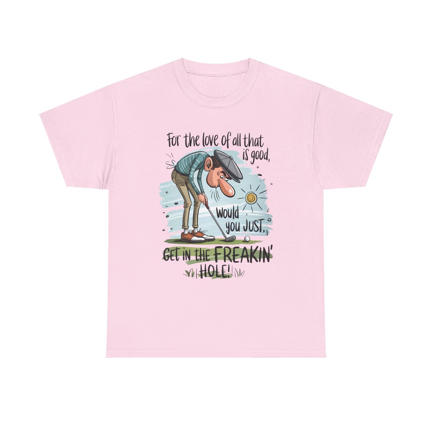 Funny Golf T-Shirt — "For the love of all that is good, would you just get in the freakin' hole"