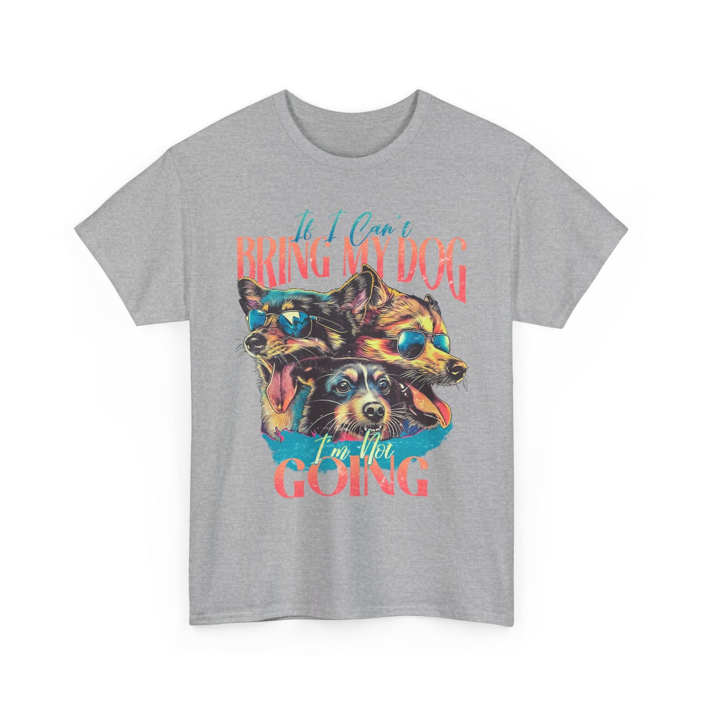 Bring My Dog Tee — Funny Dog Lover T-Shirt ("If I Can't Bring My Dog I'm Not Going")