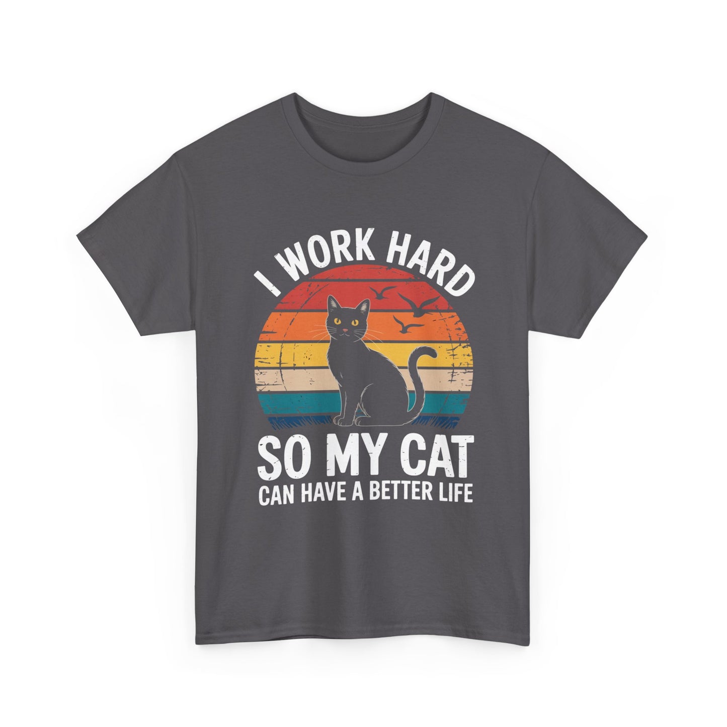 I Work Hard So My Cat Can Have a Better Life T-Shirt