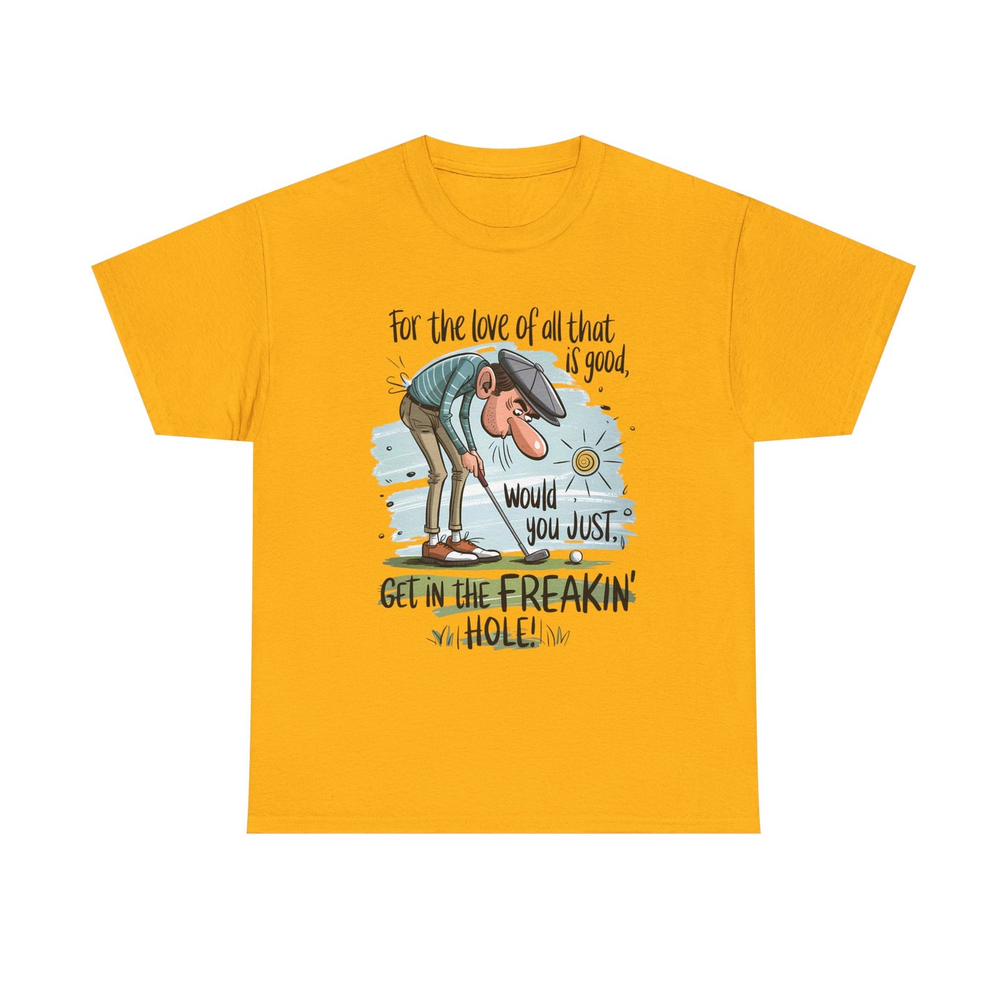 Funny Golf T-Shirt — "For the love of all that is good, would you just get in the freakin' hole"