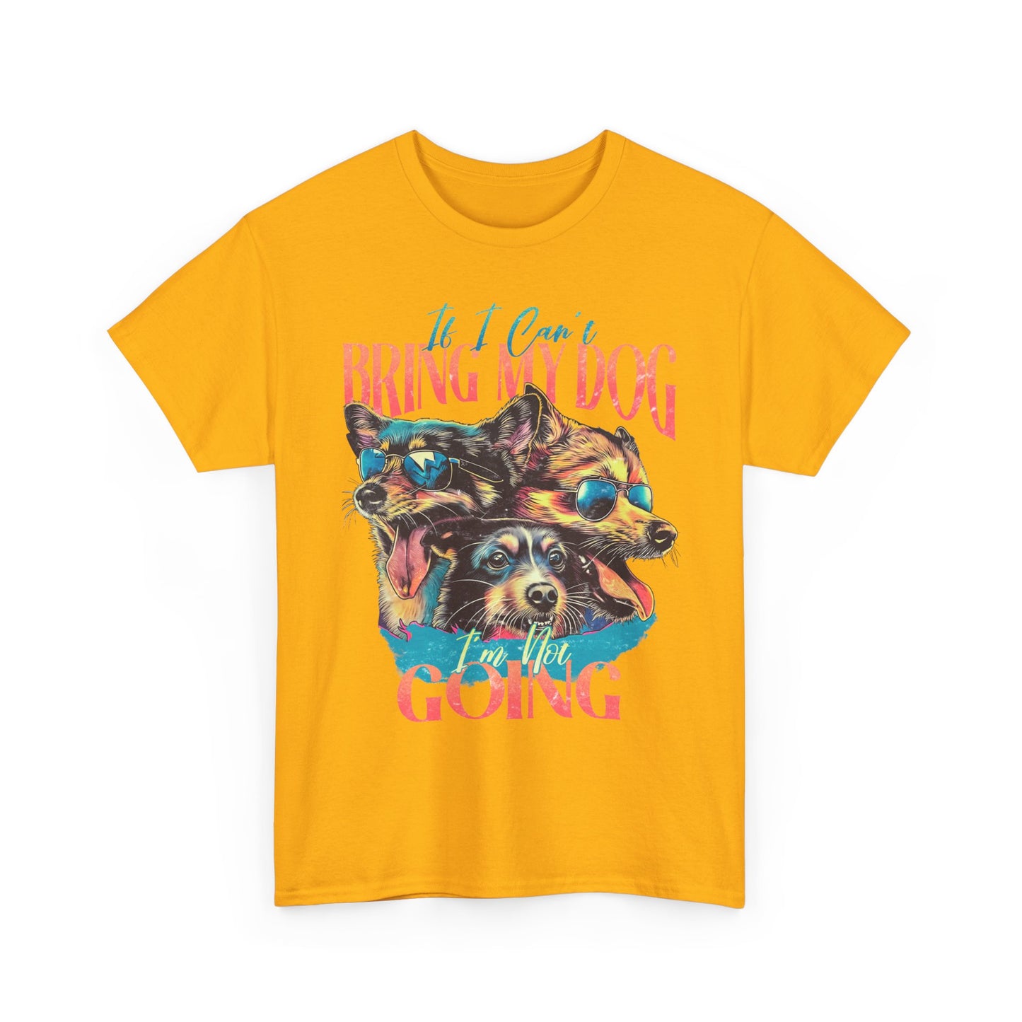 Bring My Dog Tee — Funny Dog Lover T-Shirt ("If I Can't Bring My Dog I'm Not Going")
