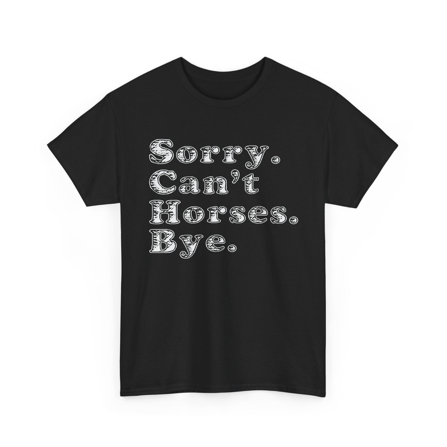 Sorry. Can't Horses. Bye. Tee — Funny Equestrian Graphic T-Shirt