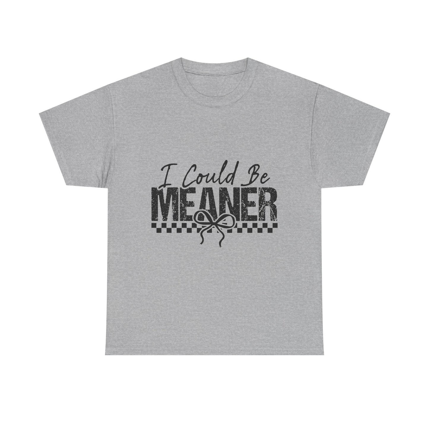 I Could Be Meaner T-Shirt — Funny Sarcastic Graphic Tee