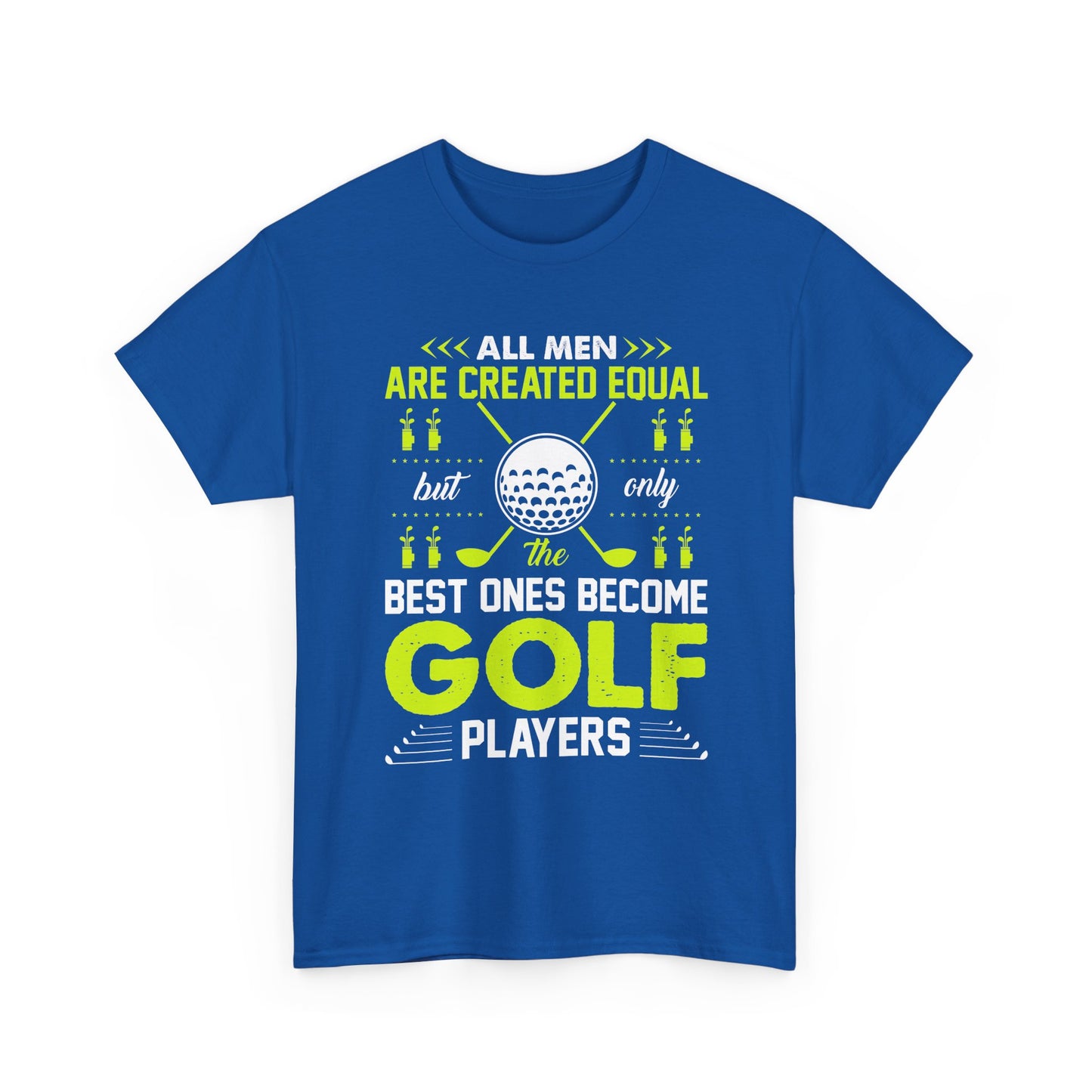 Golf Players T-Shirt – "All Men Are Created Equal But Only The Best Ones Become Golf Players" Sports Tee