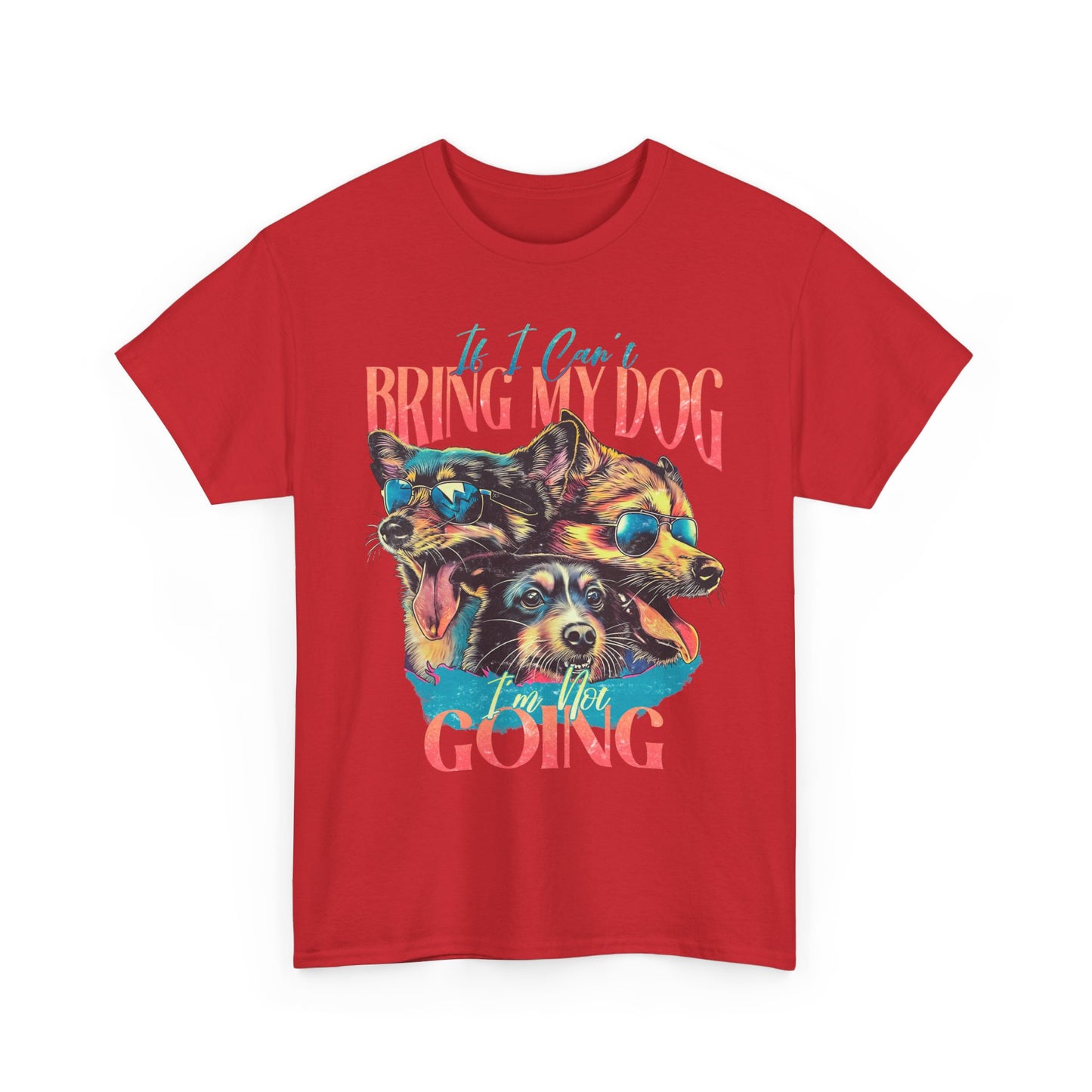 Bring My Dog Tee — Funny Dog Lover T-Shirt ("If I Can't Bring My Dog I'm Not Going")