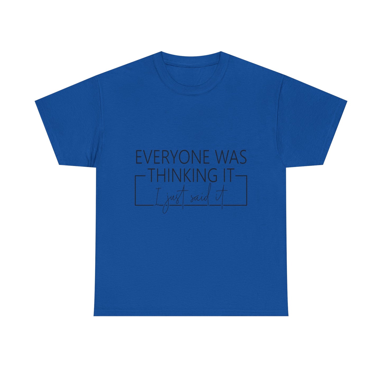 T-Shirt — "Everyone Was Thinking It, I Just Said It" Minimalist Graphic Tee