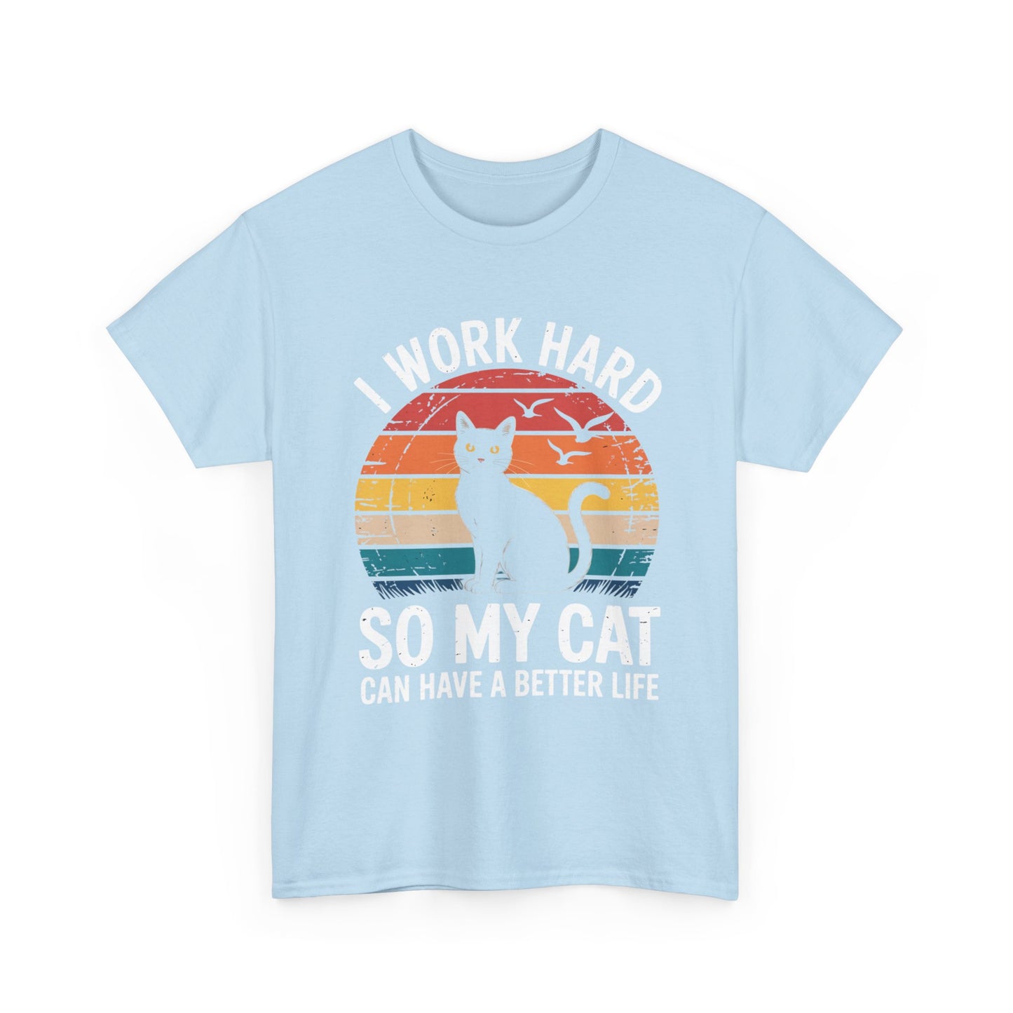 I Work Hard So My Cat Can Have a Better Life T-Shirt
