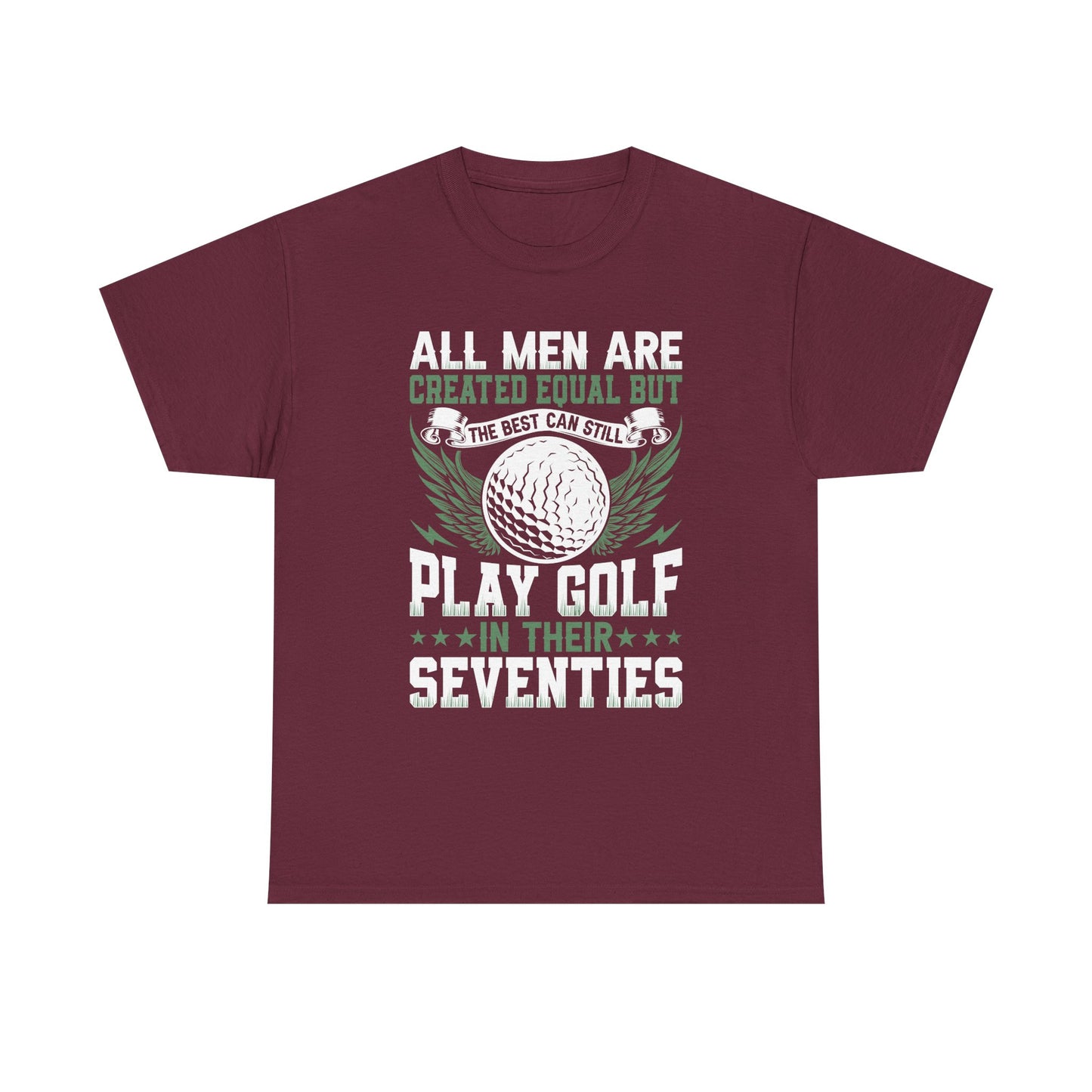 Golf T-Shirt — "All Men Are Created Equal But The Best Can Still Play Golf In Their Seventies"
