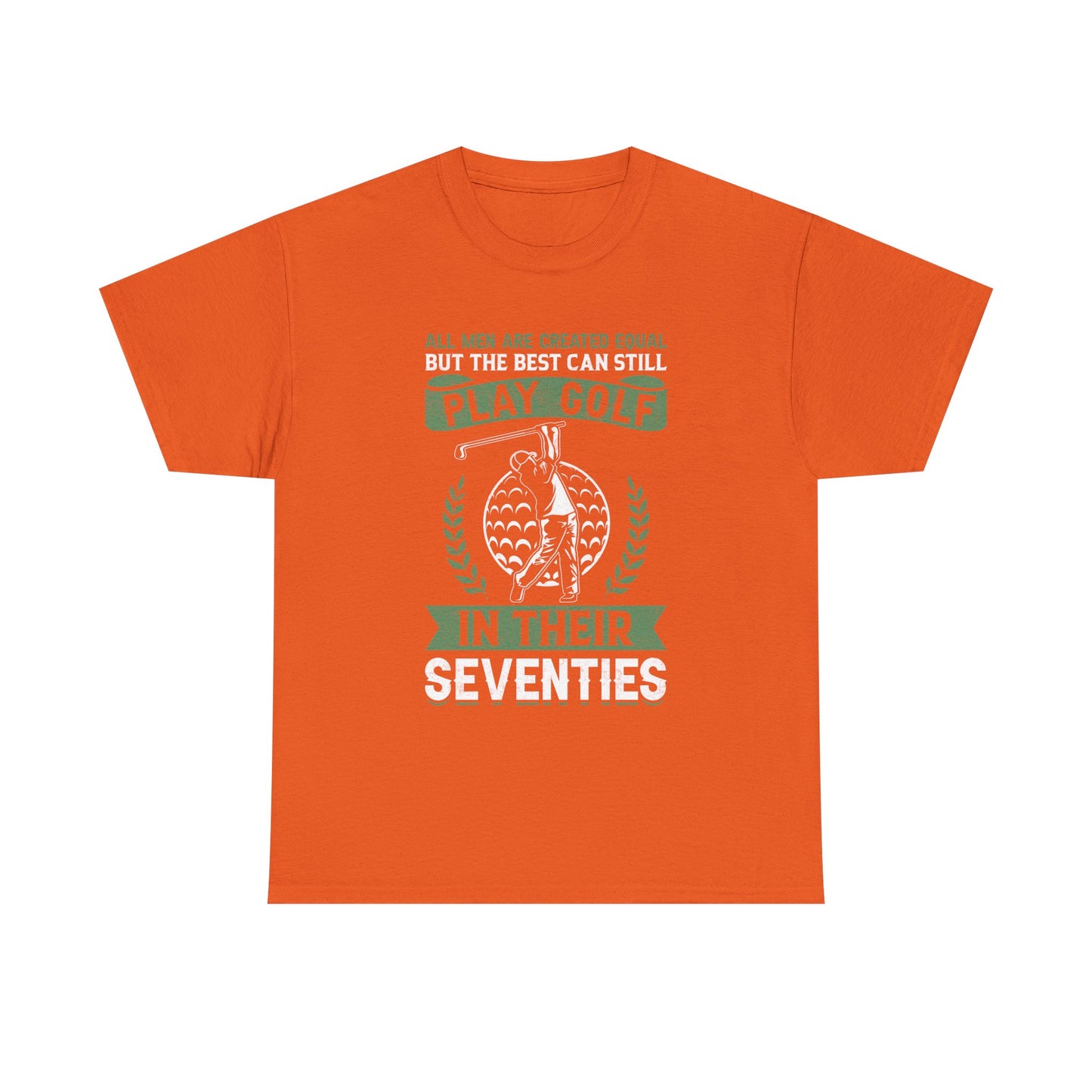Golf Shirt - "All Men Are Created Equal But The Best Can Still Play Golf In Their Seventies" Tee