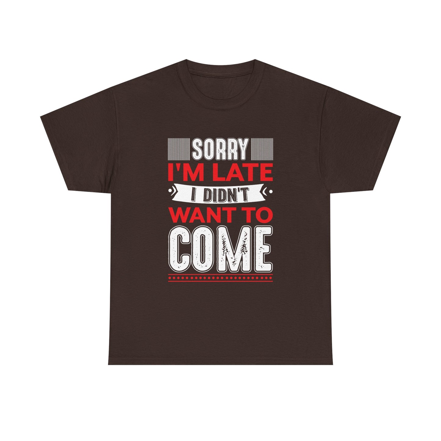 Sorry I’m Late I Didn’t Want to Come T-Shirt