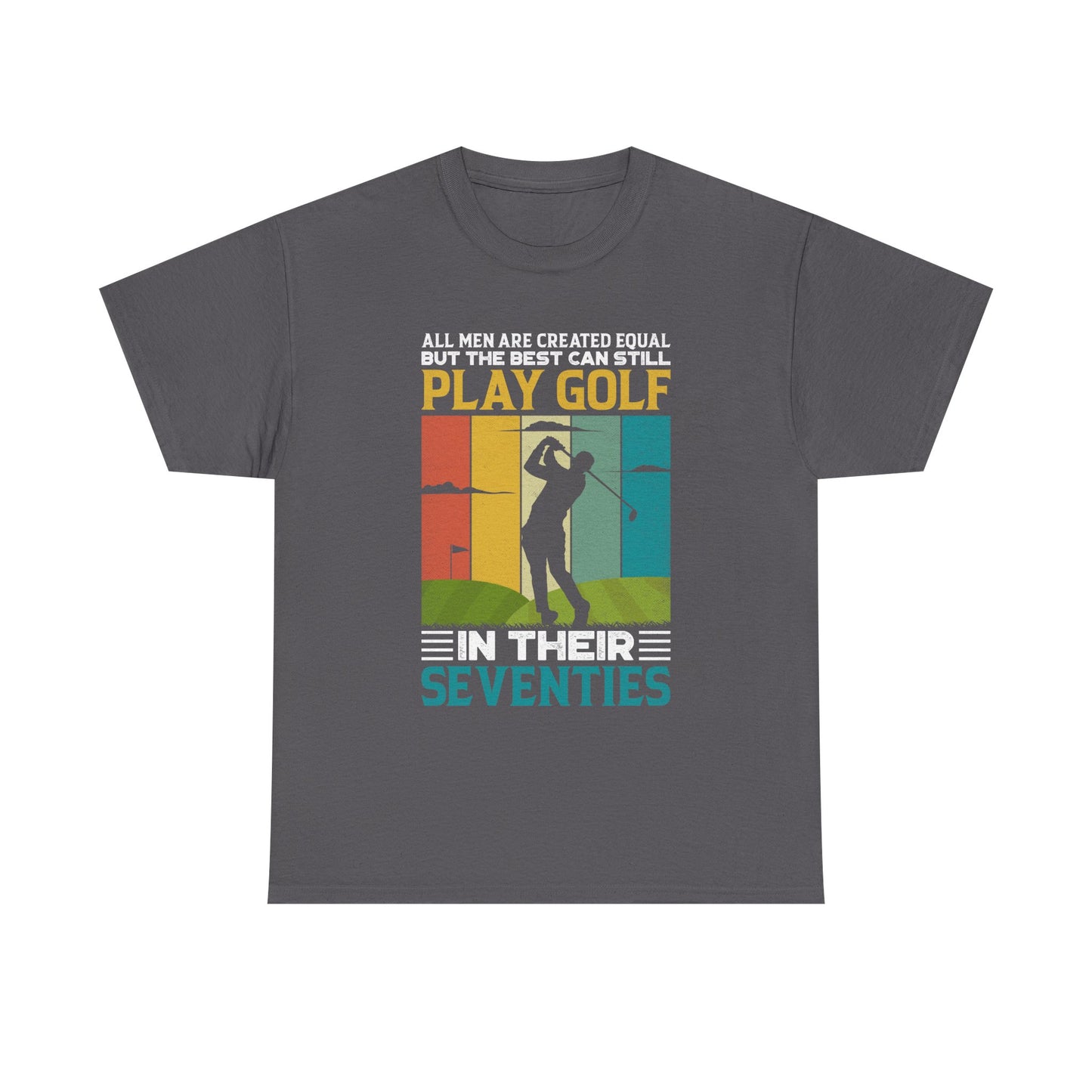 Golf T-Shirt — "All Men Are Created Equal But The Best Can Still Play Golf In Their Seventies" Vintage