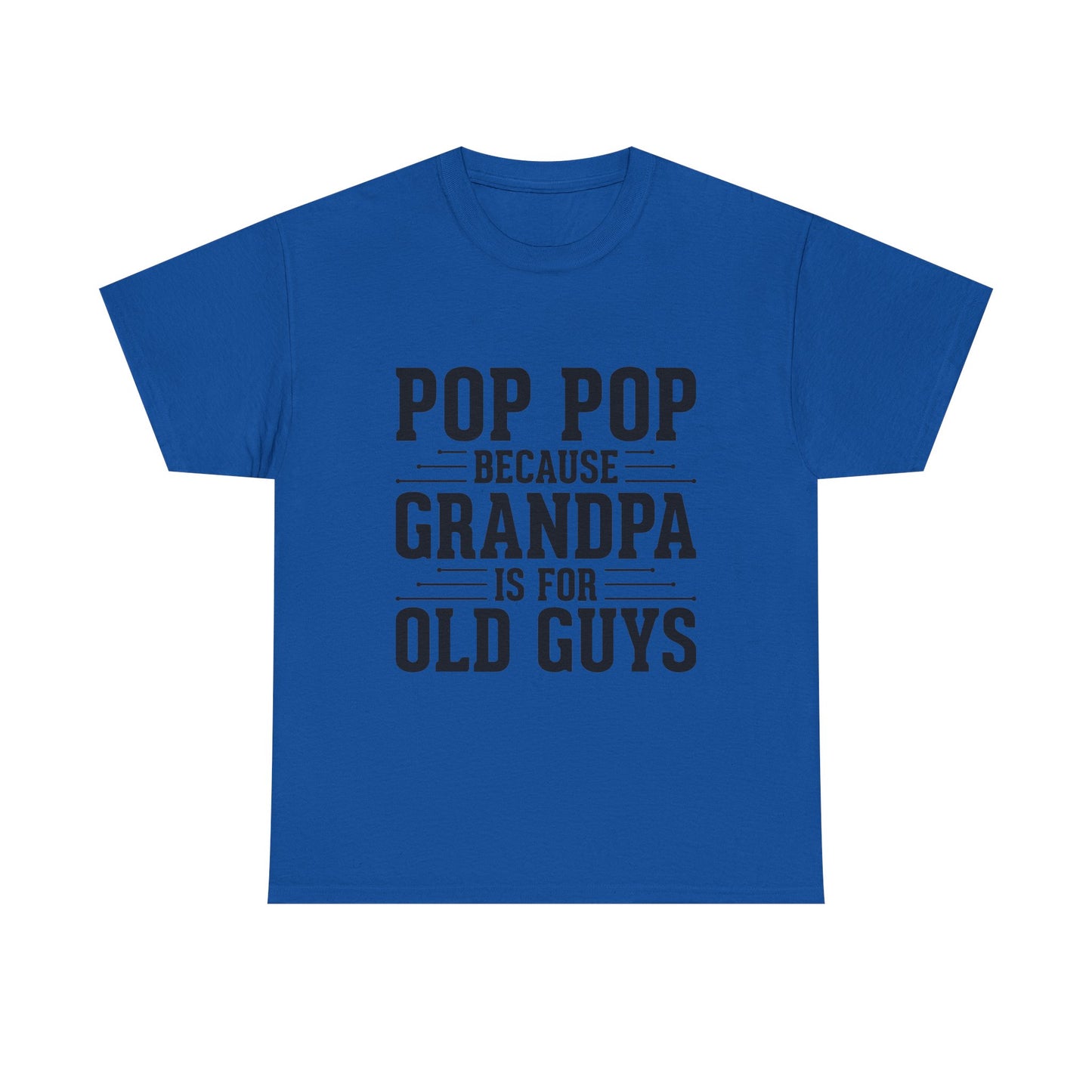 Pop Pop Tee — "Pop Pop Because Grandpa Is For Old Guys" Funny Grandpa Father's Day Shirt