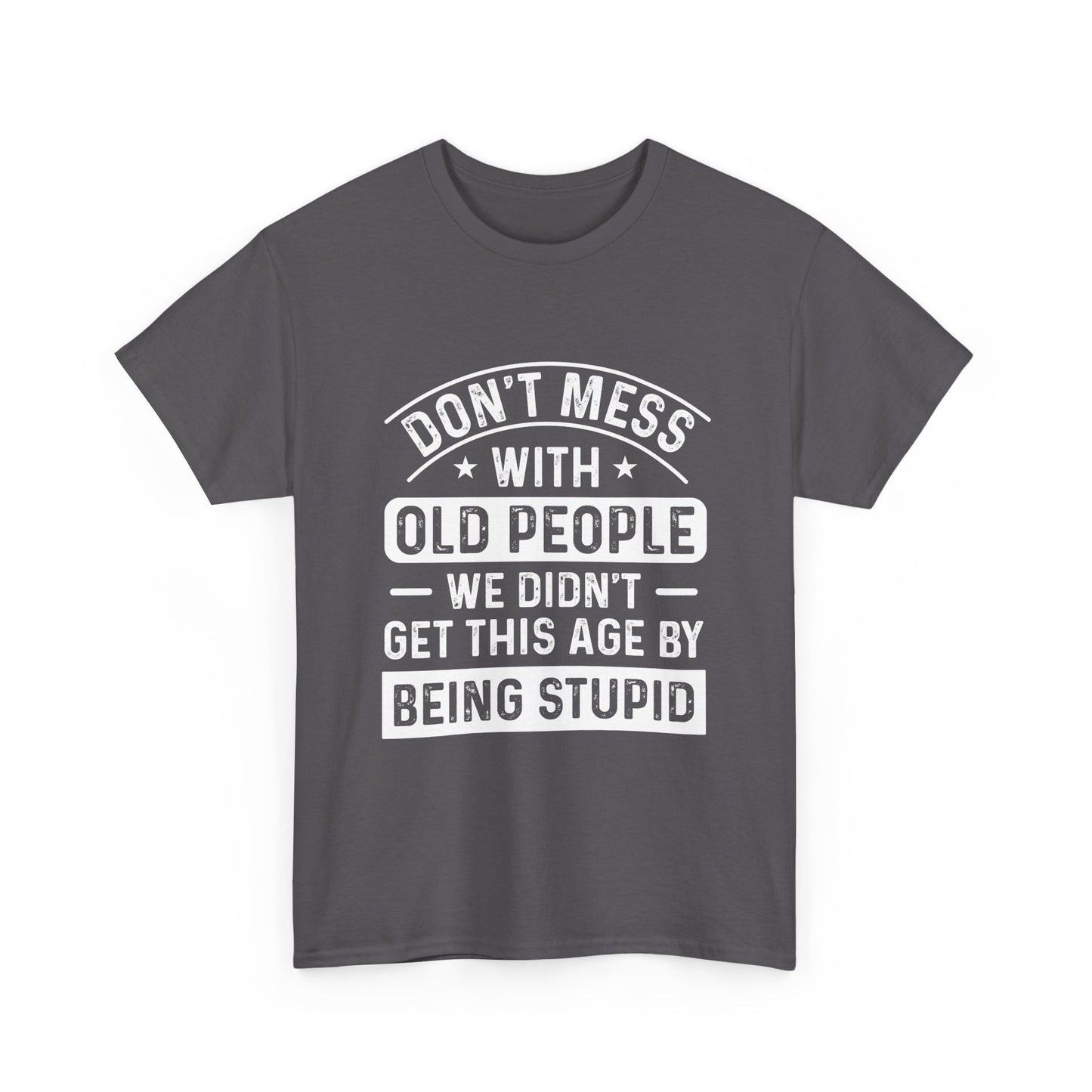 T-Shirt – "Don't Mess With Old People We Didn't Get This Age By Being Stupid" Funny Senior Gift