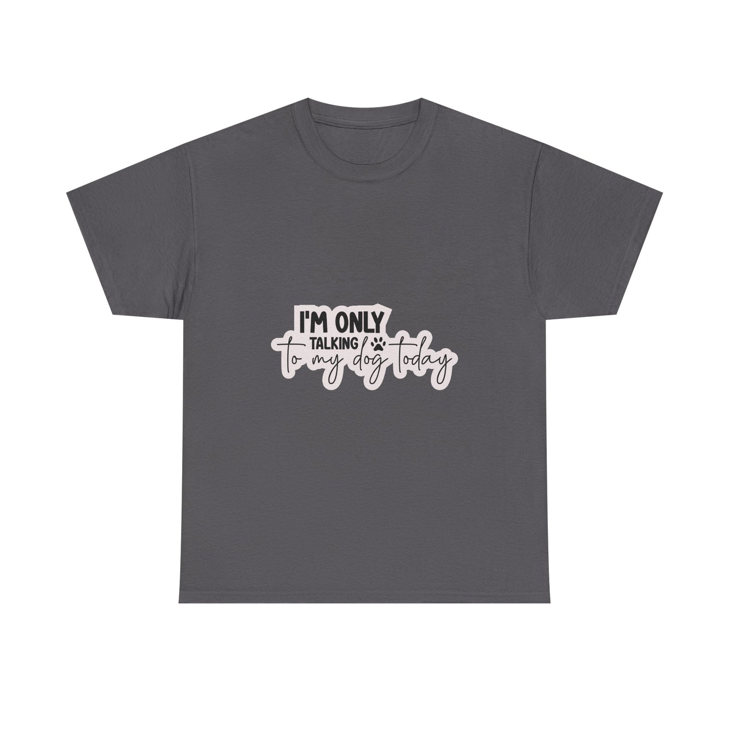 Dog Lover T-Shirt — "I'm Only Talking to My Dog Today" Graphic Tee