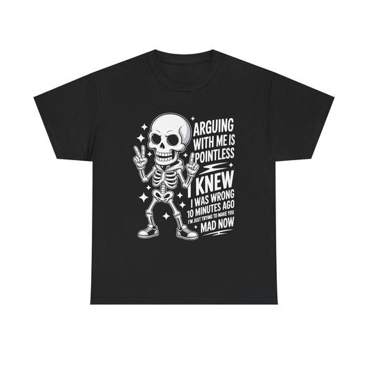 Funny Skeleton T‑Shirt — “Arguing With Me Is Pointless, I Knew I Was Wrong 10 Minutes Ago”