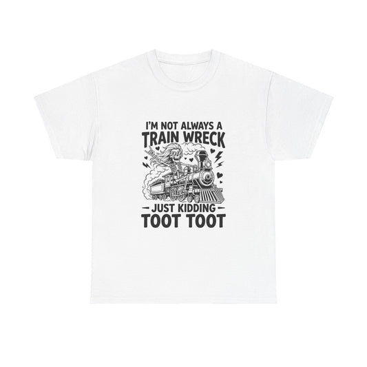 I'm Not Always A Train Wreck T-Shirt — Funny 'Just Kidding Toot Toot' Graphic Tee