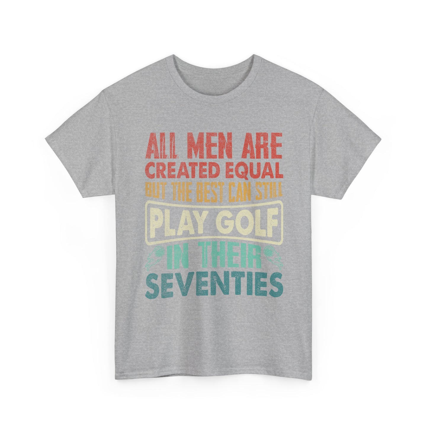 Golf T-Shirt - "All Men Are Created Equal But The Best Can Still Play Golf In Their Seventies" Vintage Style