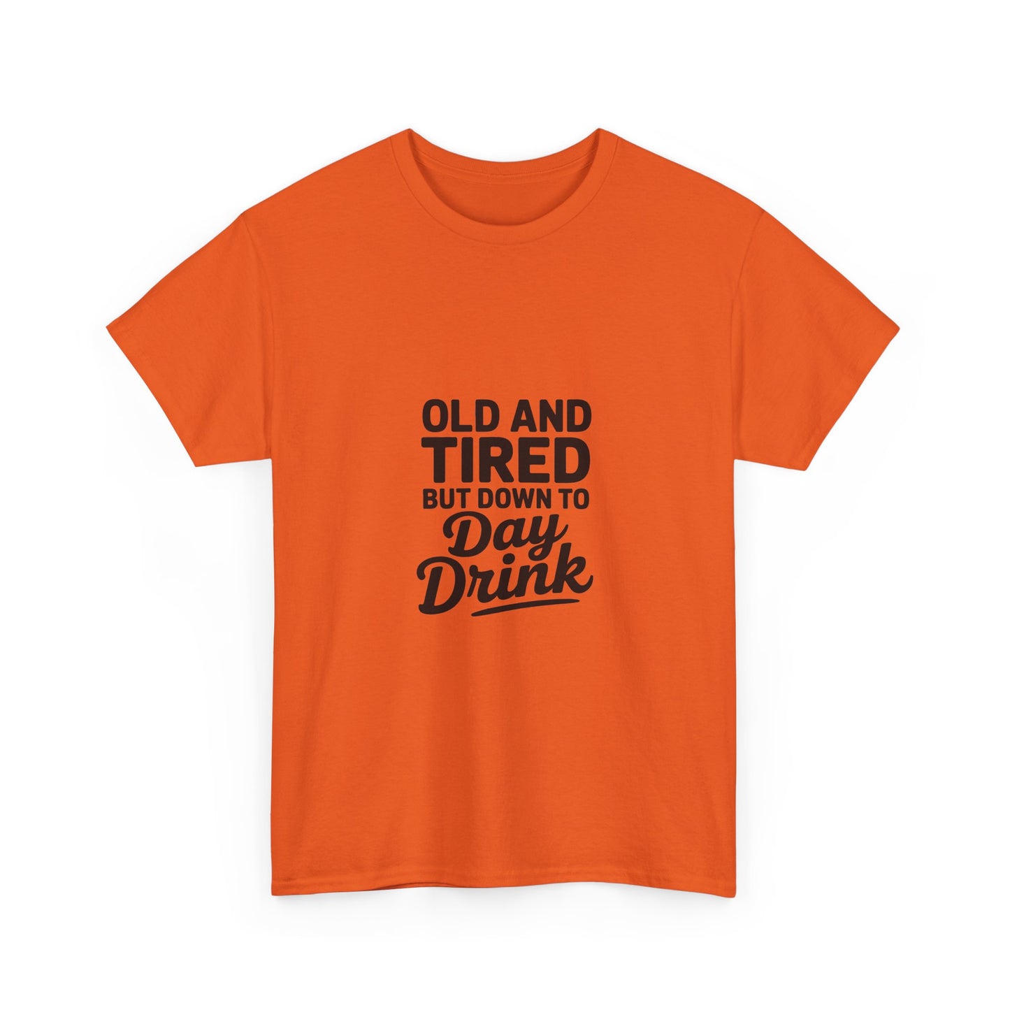 T-Shirt — "Old and Tired But Down to Day Drink" Graphic Tee