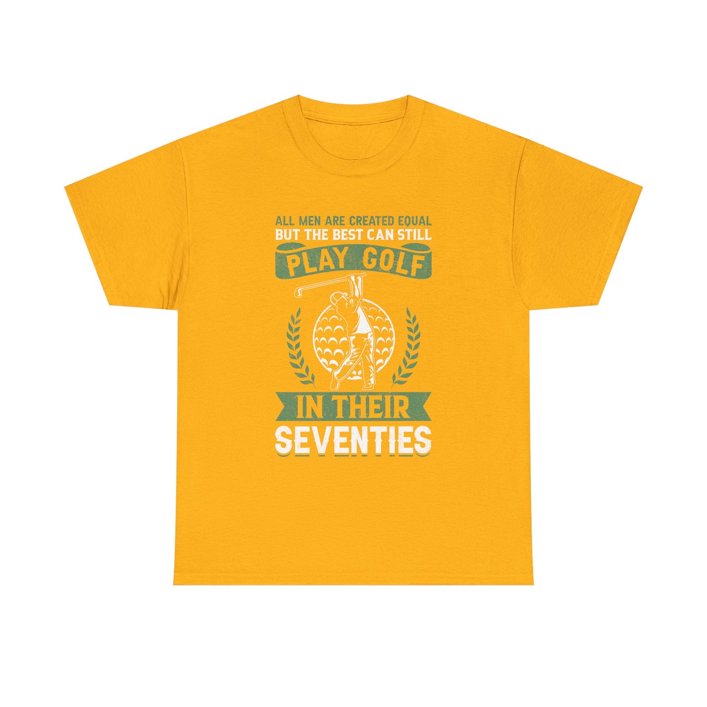 Golf Shirt - "All Men Are Created Equal But The Best Can Still Play Golf In Their Seventies" Tee